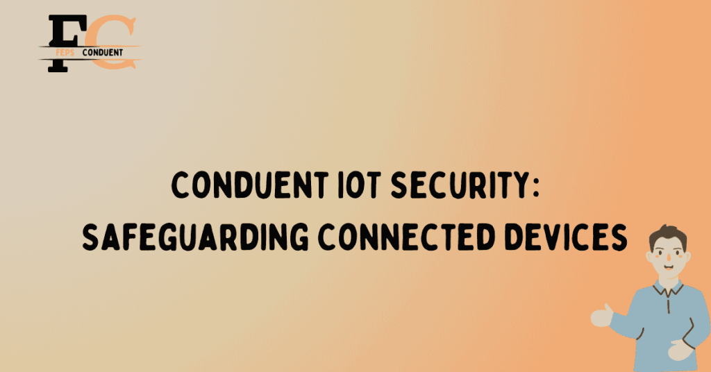 Conduent IoT Security: Safeguarding Connected Devices