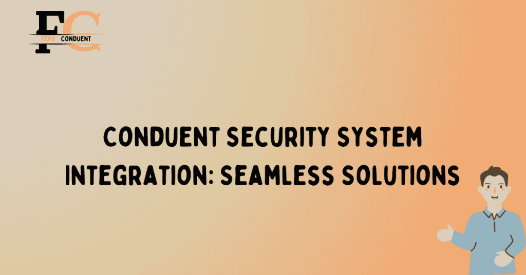 Conduent Security System Integration: Seamless Solutions