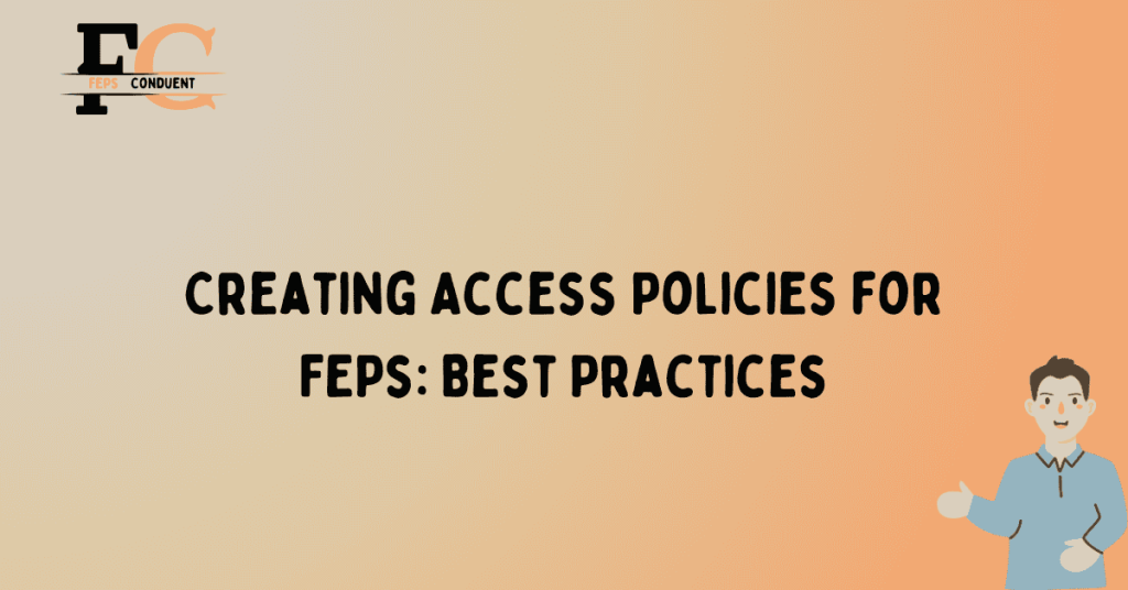 Creating Access Policies for FEPs: Best Practices