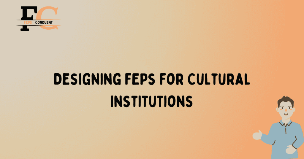 Designing FEPs for Cultural Institutions