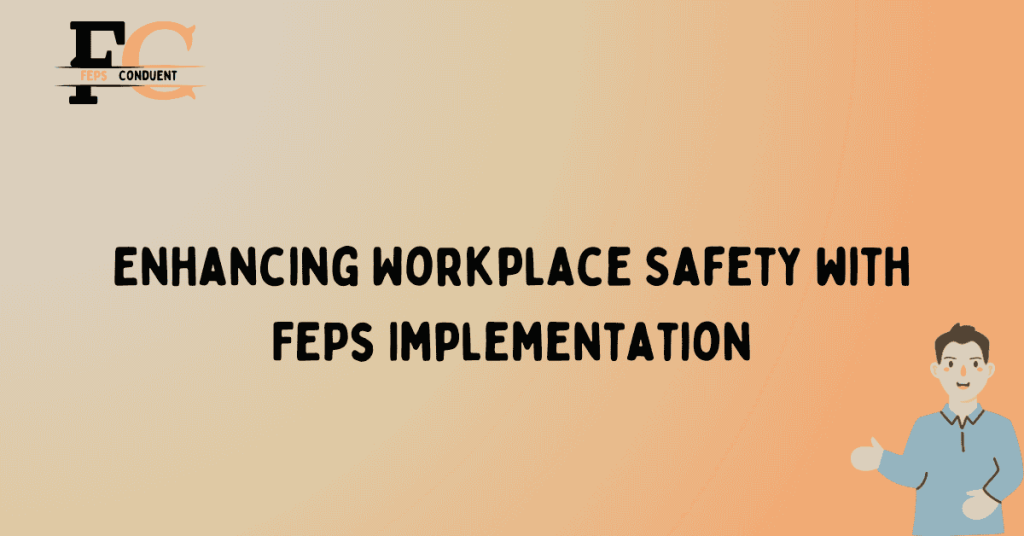 Enhancing Workplace Safety with FEPs Implementation