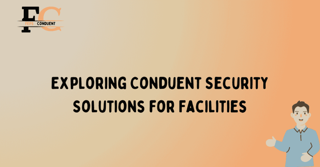 Exploring Conduent Security Solutions for Facilities