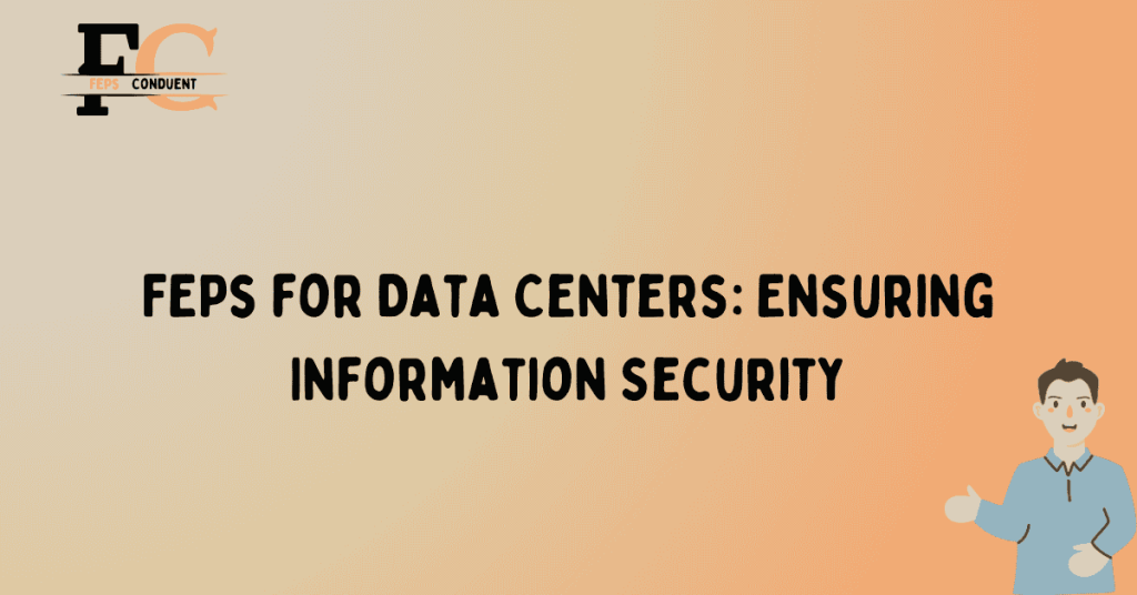 FEPs for Data Centers: Ensuring Information Security