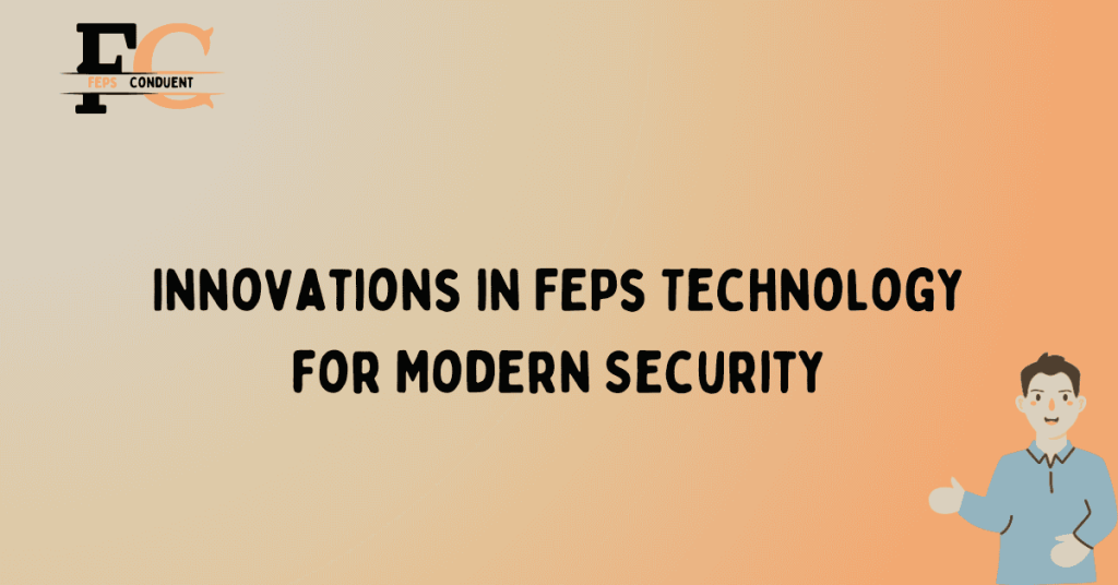Innovations in FEPs Technology for Modern Security